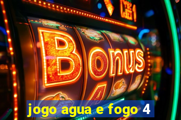 jogo agua e fogo 4